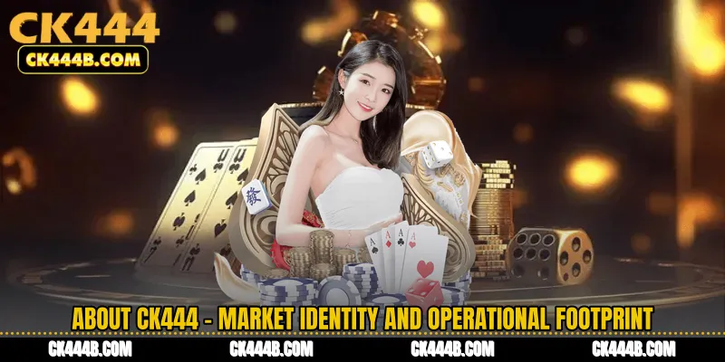 About CK444 - Market Identity and Operational Footprint