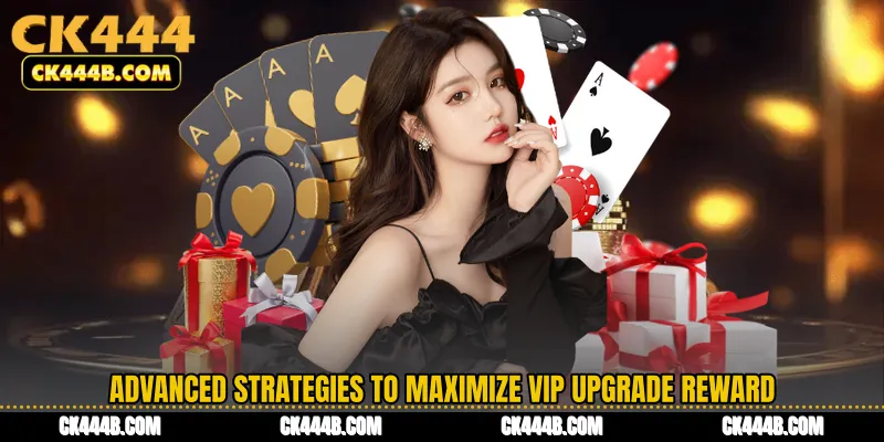 Advanced Strategies to Maximize VIP Upgrade Reward