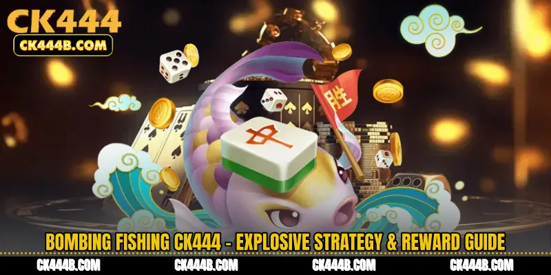 Bombing Fishing CK444 - Explosive Strategy & Reward Guide