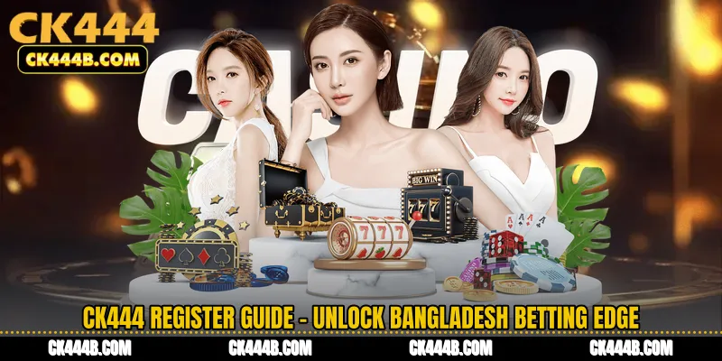 CK444 Register Guide - Unlock Bangladesh Betting Edge