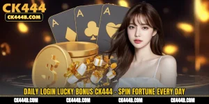 Daily Login Lucky Bonus CK444 - Spin Fortune Every Day