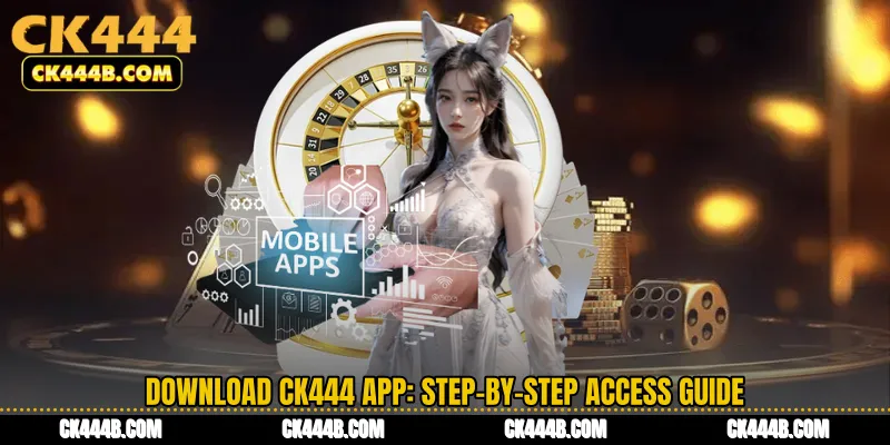 Download CK444 app: Step-by-Step Access Guide