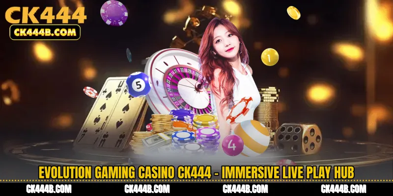 Evolution Gaming Casino CK444 - Immersive Live Play Hub