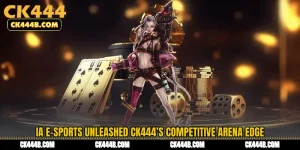 IA E-Sports Unleashed CK444’s Competitive Arena Edge