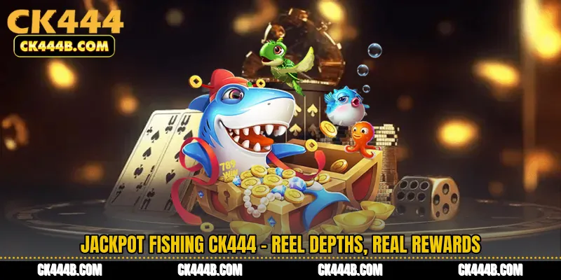 Jackpot Fishing CK444 - Reel Depths, Real Rewards