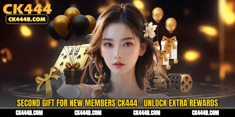 Second Gift For New Members CK444 - Unlock Extra Rewards