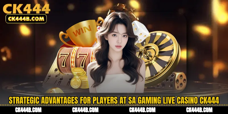 Strategic Advantages for Players at SA Gaming Live Casino CK444