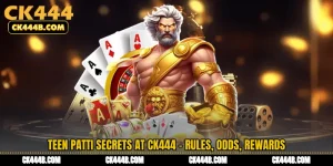 Teen Patti Secrets at CK444 - Rules, Odds, Rewards