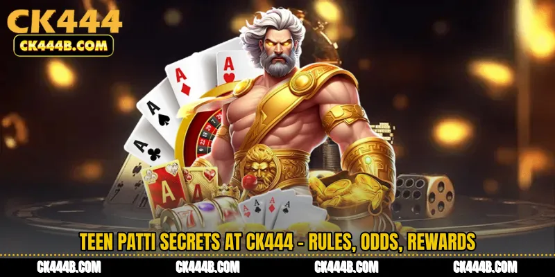 Teen Patti Secrets at CK444 - Rules, Odds, Rewards