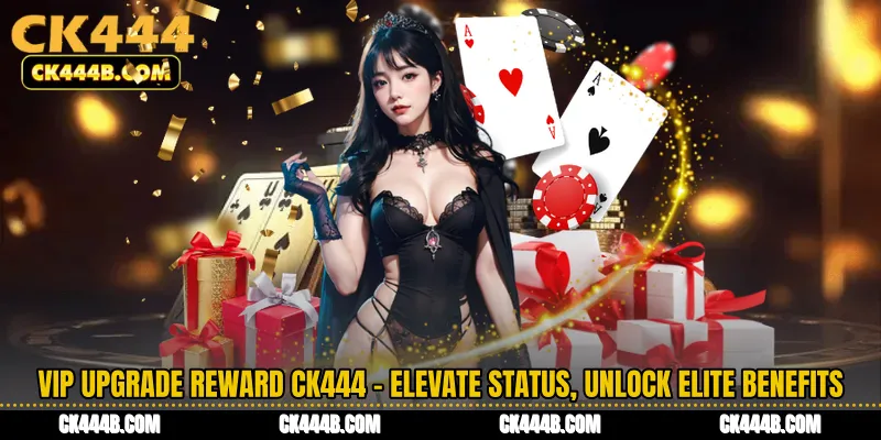 VIP Upgrade Reward CK444 - Elevate Status, Unlock Elite Benefits
