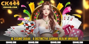 W Casino CK444 - A Distinctive Gaming Realm Unveiled